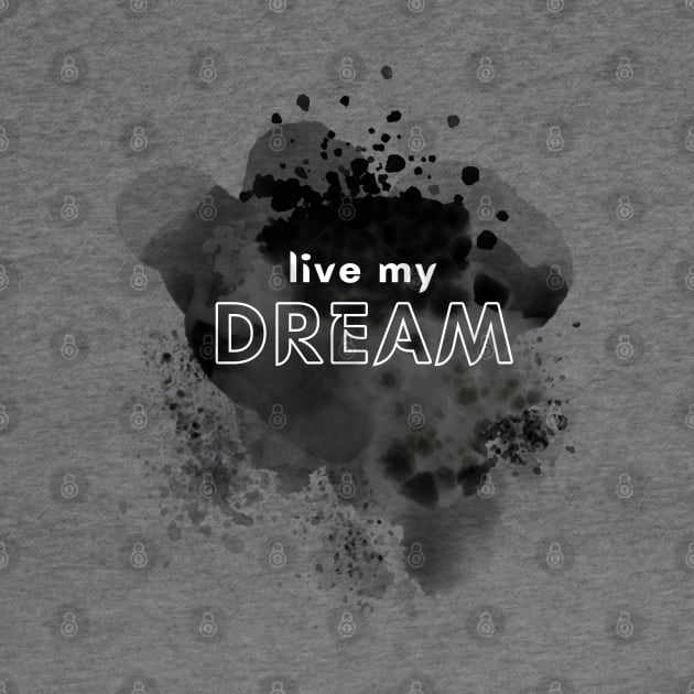 Live my Dream by PositiveMindTee